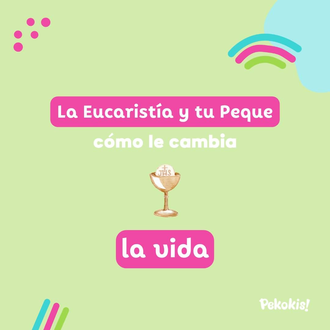 La Eucaristía y tú peque: Cómo le cambia la vida